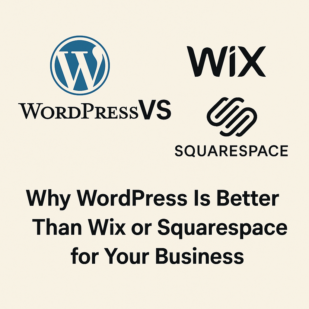 Why WordPress Is Better Than Wix or Squarespace for Your Business (2025 Edition)